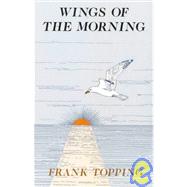 Wings of the Morning by Topping, Frank, 9780718826758