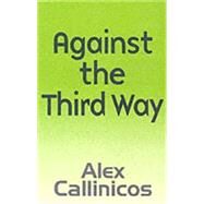 Against the Third Way An Anti-Capitalist Critique by Callinicos, Alex, 9780745626758