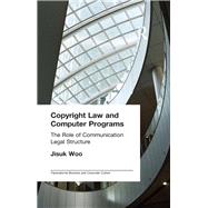 Copyright Law and Computer Programs: The Role of Communication in Legal Structure by Woo,Jisuk, 9781138966758
