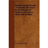 Mediterranean Moods: Footnotes of Travel in the Islands of Mallorca, Menorca, Ibiza and Sardinia by Flitch, J. E. Crawford, 9781444636758