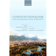 Constitutionalism Old Dilemmas, New Insights by Linares Cantillo, Alejandro; Valdivieso-Len, Camilo; Garca-Jaramillo, Santiago, 9780192896759