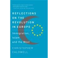 Reflections on the Revolution In Europe Immigration, Islam and the West by Caldwell, Christopher, 9780307276759