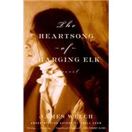 The Heartsong of Charging Elk A Novel by WELCH, JAMES, 9780385496759