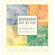 Buddhism Day by Day Wisdom for Modern Life by Ikeda, Daisaku, 9780972326759