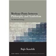Merleau-ponty Between Philosophy and Symbolism by Kaushik, Rajiv, 9781438476759