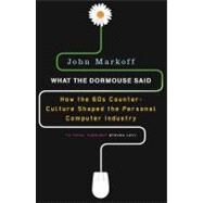 What the Dormouse Said : How the Sixties Counterculture Shaped the Personal Computer Industry by Markoff, John (Author), 9780143036760