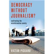 Democracy without Journalism? Confronting the Misinformation Society by Pickard, Victor, 9780190946760
