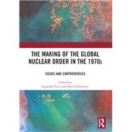The Making of the Global Nuclear Order in the 1970s by David Holloway; Leopoldo Nuti, 9780367566760