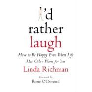 I'd Rather Laugh How to Be Happy Even When Life Has Other Plans for You by Richman, Linda, 9780446526760