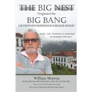 The Big Nest Originated the Big Bang of Stephen Hawkings Black Holes: Hope: the Answer to the Nihilism of Modern Physics by Moreira, William, 9781475996760