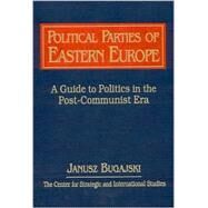 Political Parties of Eastern Europe: A Guide to Politics in the Post-communist Era: A Guide to Politics in the Post-communist Era by Bugajski,Janusz, 9781563246760