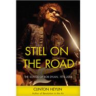 Still on the Road The Songs of Bob Dylan, 1974-2006 by Heylin, Clinton, 9781613736760