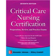 Critical Care Nursing Certification: Preparation, Review, and Practice Exams, Seventh Edition by Johnson, Alexander; Crumlett, Hillary, 9780071826761