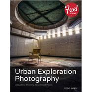 Urban Exploration Photography: A Guide to Shooting Abandoned Places by Sipes, Todd, 9780133816761