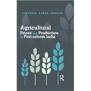 Agricultural Prices and Production in Post-reform India by Tripathi, Ashutosh Kumar, 9780367176761
