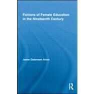Fictions of Female Education in the Nineteenth Century by Alves; Jaime Osterman, 9780415996761