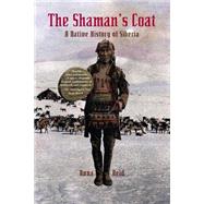 The Shaman's Coat A Native History of Siberia by Reid, Anna, 9780802776761
