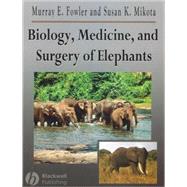 Biology, Medicine, and Surgery of Elephants by Fowler, Murray; Mikota, Susan K., 9780813806761