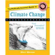 The Politically Incorrect Guide to Climate Change by Morano, Marc, 9781621576761