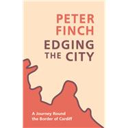 Edging the City A Journey Round The Border of Cardiff by Finch, Peter, 9781781726761