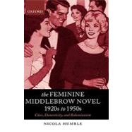 The Feminine Middlebrow Novel, 1920s to 1950s Class, Domesticity, and Bohemianism by Humble, Nicola, 9780198186762