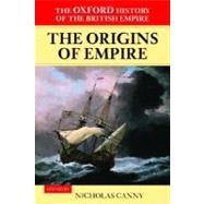 The Oxford History of the British Empire Volume I: The Origins of Empire: British Overseas Enterprise to the Close of the Seventeenth Century by Canny, Nicholas, 9780199246762