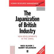 The Japanization of British Industry New Developments in the 1990s by Wilkinson, Barry; Oliver, Nick, 9780631186762