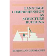 LANGUAGE COMPREHENSION AS STRUCTURE BUILDING by Gernsbacher; Morton Ann, 9780805806762