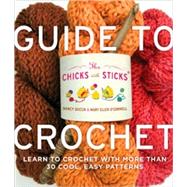 The Chicks with Sticks Guide to Crochet Learn to Crochet with more than 30 Cool, Easy Patterns by Queen, Nancy; O'Connell, Mary Ellen, 9780823006762