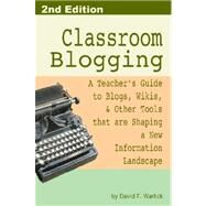 Classroom Blogging: A Teacher's Guide to Blogs, Wikis, & Other Tools That Are Shaping a New Information Landscape by Warlick, David Franklin, 9781430326762