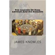 The Legends of King Arthur and His Knights by Knowles, James, 9781500616762