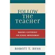 Follow the Teacher Making a Difference for School Improvement by Hess, Robert T., 9781578866762