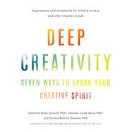 Deep Creativity Seven Ways to Spark Your Creative Spirit by Quibell, Deborah Anne; Selig, Jennifer Leigh; Slattery, Dennis Patrick; Moore, Thomas, 9781611806762