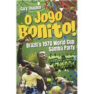 O Jogo Bonito! Brazils 1970 World Cup Samba Party by Thacker, Gary, 9781801506762