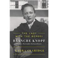 The Lady with the Borzoi Blanche Knopf, Literary Tastemaker Extraordinaire by Claridge, Laura, 9780374536763
