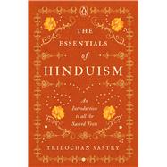 The Essentials of Hinduism An Introduction to All the Sacred Texts by Sastry, Trilochan, 9780670096763