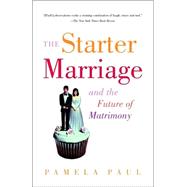 The Starter Marriage and the Future of Matrimony by PAUL, PAMELA, 9780812966763
