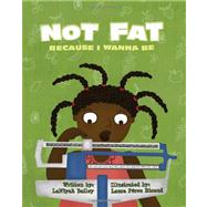Not Fat Because I Wanna Be by Bailey, Laniyah; White, Latoya; Ricaud, Laura Perez, 9781461006763