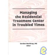 Managing the Residential Treatment Center in Troubled Times by Northrup; Gordon, 9781560246763