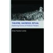 Theatre, Sacrifice, Ritual: Exploring Forms of Political Theatre by Fischer-Lichte,Erika, 9780415276764