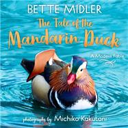 The Tale of the Mandarin Duck A Modern Fable by Midler, Bette; Kakutani, Michiko; Kakutani, Michiko, 9780593176764