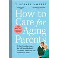 How to Care for Aging Parents, 3rd Edition A One-Stop Resource for All Your Medical, Financial, Housing, and Emotional Issues by Morris, Virginia, 9780761166764