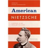 American Nietzsche : A History of an Icon and His Ideas by Ratner-rosenhagen, Jennifer, 9780226006765
