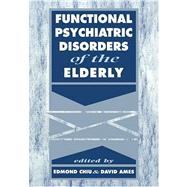 Functional Psychiatric Disorders of the Elderly by Edited by Edmond Chiu , David Ames , Foreword by Tom Arie, 9780521026765
