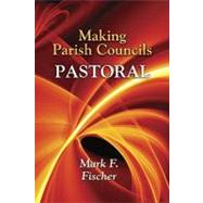 Making Parish Councils Pastoral by Fischer, Mark F., 9780809146765