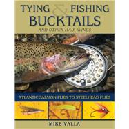 Tying and Fishing Bucktails and Other Hair Wings by Valla, Mike, 9780811716765