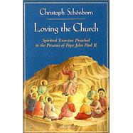 Loving the Church Spiritual Exercises Preached in the Presence of Pope John Paul II by von Schonborn, Christoph Cardinal, 9780898706765