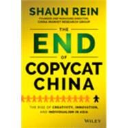 The End of Copycat China The Rise of Creativity, Innovation, and Individualism in Asia by Rein, Shaun, 9781118926765