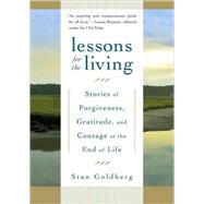 Lessons for the Living Stories of Forgiveness, Gratitude, and Courage at the End of Life by Goldberg, Stan, 9781590306765