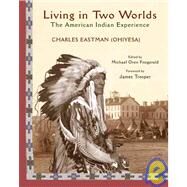 Living in Two Worlds The American Indian Experience by Eastman, Charles; Fitzgerald, Michael Oren; Trosper, James, 9781933316765